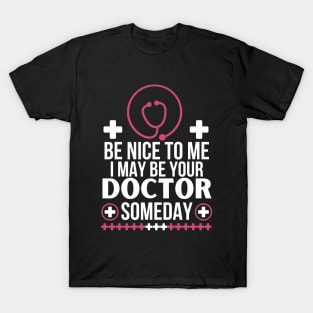 Future Doctor Humor: 'Be Nice To Me, I May Be Your Doctor Someday - Funny Medical Student Gift - Friendly Healthcare Professional T-Shirt